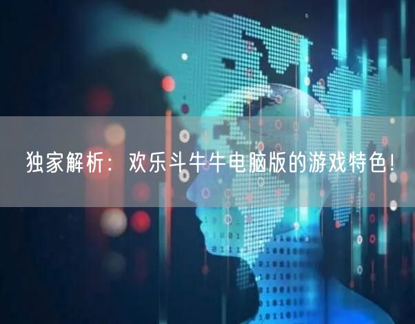 独家解析：欢乐斗牛牛电脑版的游戏特色！
